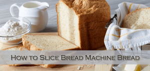 How to Slice Bread Machine Bread